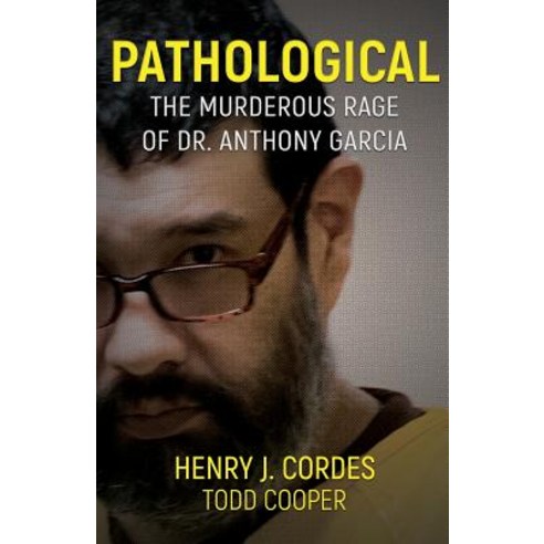 Pathological: The Murderous Rage Of Dr. Anthony Garcia Paperback, Wildblue Press