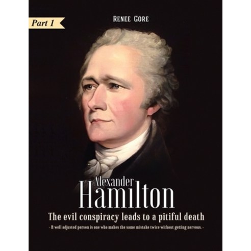 Alexander Hamilton: The Evil Conspiracy leads to a Pitiful Death (Part 1) Paperback, Independently Published, English, 9798555254863