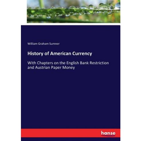 (영문도서) History of American Currency: With Chapters on the English Bank Restriction and Austrian Pape... Paperback, Hansebooks, 9783337120603