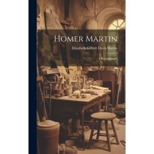 (영문도서) Homer Martin: A Reminiscence Hardcover, Legare Street Press, English, 9781019555200