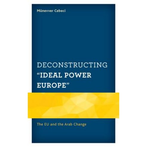 Deconstructing ideal Power Europe: The Eu and the Arab Change Hardcover, Lexington Books