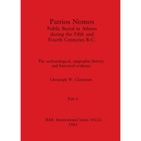 (영문도서) Patrios Nomos-Public Burial in Athens during the Fifth and Fourth Centuries B.C. Part ii: Th... Paperback, British Archaeological Repo..., English, 9781407390987