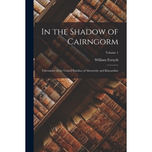 (영문도서) In the Shadow of Cairngorm: Chronicles of the United Parishes of Abernethy and Kincardine; Vo... Paperback, Legare Street Press, English, 9781016068512