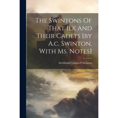 (영문도서) The Swintons Of That Ilk And Their Cadets [by A.c. Swinton. With Ms. Notes] Paperback, Legare Street Press, English, 9781021210296