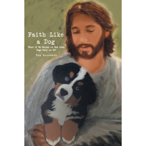 (영문도서) Faith Like a Dog: What if We Relied on God Like Dogs Rely on Us? Paperback, Covenant Books