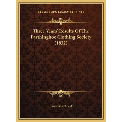 Three Years'' Results Of The Farthinghoe Clothing Society (1832) Hardcover, Kessinger Publishing
