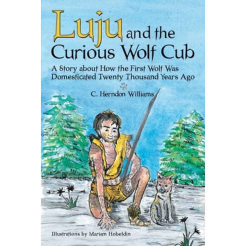 Luju and the Curious Wolf Cub: A Story About How the First Wolf Was Domesticated Twenty Thousand Yea... Paperback, Archway Publishing, English, 9781480868151