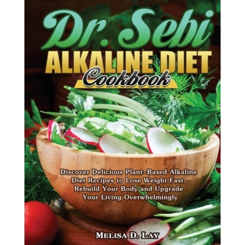DR. SEBI Alkaline Diet Cookbook: Discover Delicious Plant-Based Alkaline Diet Recipes to Lose Weight... Paperback, Melisa D. Lay, English, 9781649846921