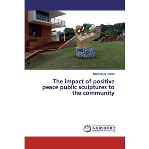 The impact of positive peace public sculptures to the community Paperback, LAP Lambert Academic Publishing