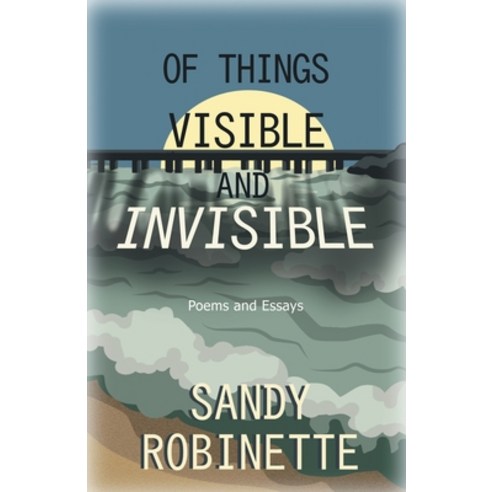 Of Things Visible and Invisible: Poems and Essays Paperback, WestBow Press
