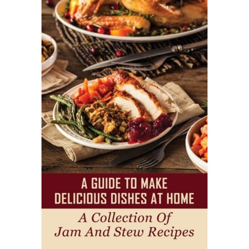 (영문도서) A Guide To Make Delicious Dishes At Home: A Collection Of Jam And Stew Recipes: Easy Homemade... Paperback, Independently Published, English, 9798533013291