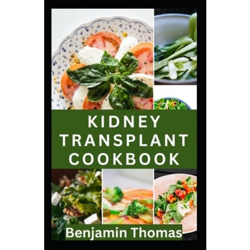 (영문도서) Kidney Transplant Cookbook: 30 Healthy Renal Diet Recipes to Improve Kidney Health and Preven... Paperback, Independently Published, English, 9798878783934