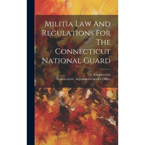 (영문도서) Militia Law And Regulations For The Connecticut National Guard Hardcover, Legare Street Press, English, 9781020550348
