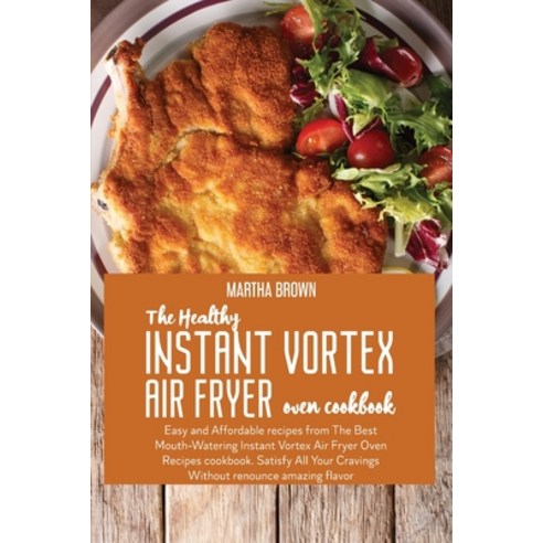 The Healthy Instant Vortex Air Fryer Oven Cookbook: Easy and Affordable recipes from The Best Mouth-... Paperback, Martha Brown, English, 9781914416200