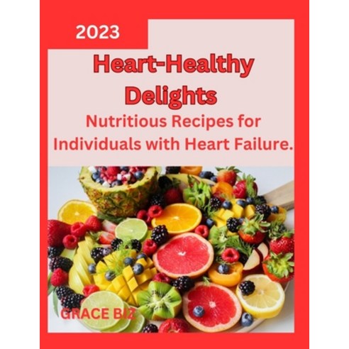 (영문도서) Heart-Healthy Delights: Nutritious Recipes for Individuals with Heart Failure. Paperback, Independently Published, English, 9798859078233