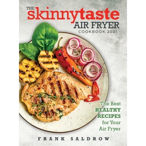 (영문도서) The Skinnytaste Air Fryer Cookbook 2021: The Best Healthy Recipes for Your Air Fryer Hardcover, Frank Saldrow, English, 9781802831436