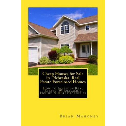 Cheap Houses for Sale in Nebraska Real Estate Foreclosed Homes: How to Invest in Real Estate Wholesa... Paperback, Createspace Independent Pub..., English, 9781548590383
