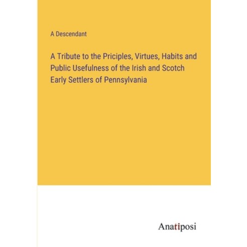 (영문도서) A Tribute to the Priciples Virtues Habits and Public Usefulness of the Irish and Scotch Ear... Paperback, Anatiposi Verlag, English, 9783382123888