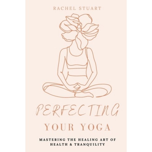 (영문도서) Perfecting Your Yoga: Mastering The Healing Art For Peace & Tranquility Paperback, Independently Published, English, 9798322188308