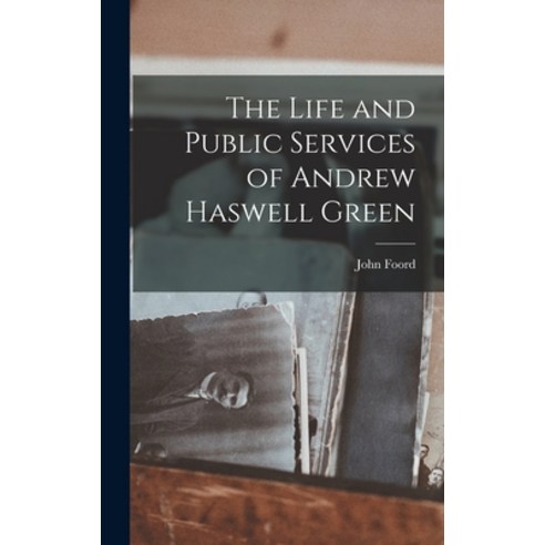 (영문도서) The Life and Public Services of Andrew Haswell Green Hardcover, Legare Street Press, English, 9781016221535