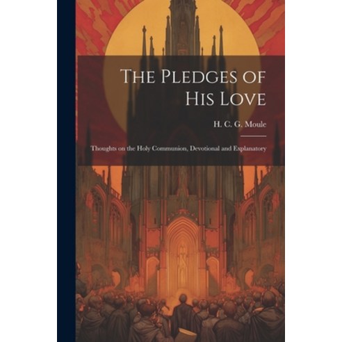 (영문도서) The Pledges of His Love: Thoughts on the Holy Communion Devotional and Explanatory Paperback, Legare Street Press, English, 9781022428331