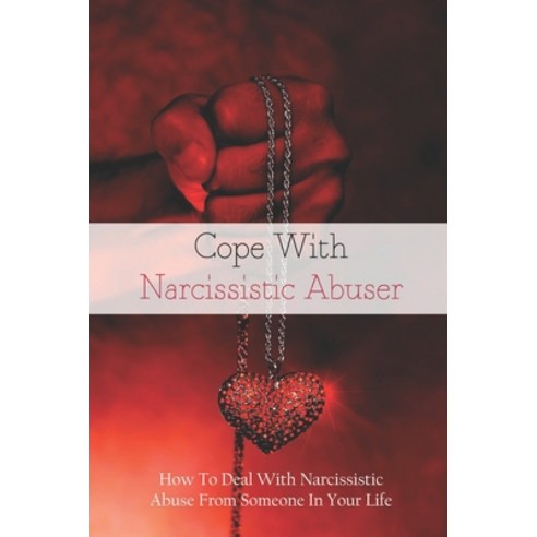 Cope With Narcissistic Abuser: How To Deal With Narcissistic Abuse From Someone In Your Life: Signs ... Paperback, Independently Published, English, 9798737924768