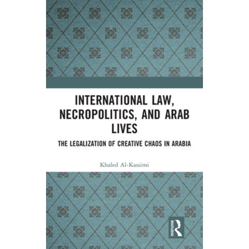 (영문도서) International Law Necropolitics and Arab Lives: The Legalization of Creative Chaos in Arabia Hardcover, Routledge, English, 9781032307145