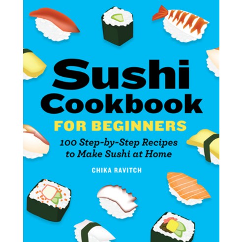 Sushi Cookbook for Beginners: 100 Step-By-Step Recipes to Make Sushi at Home Paperback, Rockridge Press