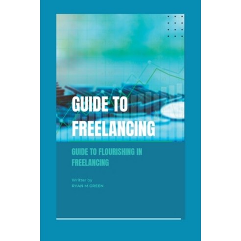 (영문도서) Guide to freelancing: Guide To Flourishing In Freelancing Paperback, Independently Published, English, 9798357985774