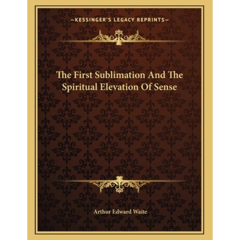 The First Sublimation and the Spiritual Elevation of Sense Paperback, Kessinger Publishing, English, 9781163067093