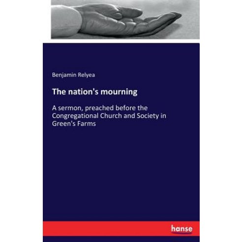 The nation''s mourning: A sermon preached before the Congregational Church and Society in Green''s Farms Paperback, Hansebooks, English, 9783337112936