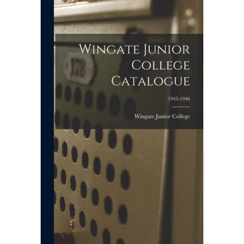 (영문도서) Wingate Junior College Catalogue; 1945-1946 Paperback, Hassell Street Press, English, 9781014967831