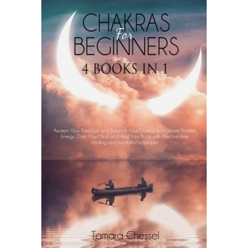 Chakras for Beginners: 4 Books in 1: Awaken Your Third Eye and Balance Your Chakras to Increase Posi... Paperback, Independently Published