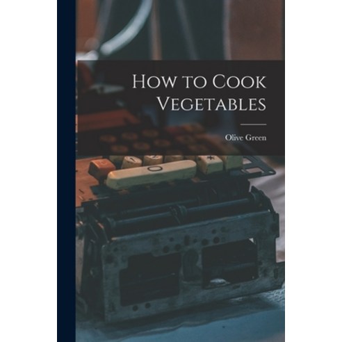 (영문도서) How to Cook Vegetables Paperback, Legare Street Press, English, 9781018028682