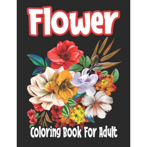 Flower Coloring Book For Adult: Ultimate Coloring Book Treasury Paperback, Independently Published, English, 9798596185768
