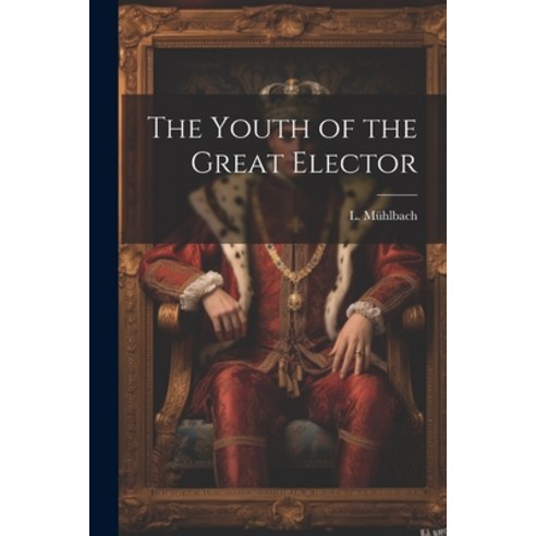 (영문도서) The Youth of the Great Elector Paperback, Legare Street Press, English, 9781021953186
