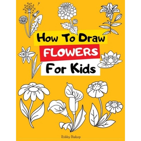 How To Draw Flowers: Book For Kids Easy Step-By-Step Drawing Tutorials Edition 3 Paperback, Independently Published, English, 9798740491530