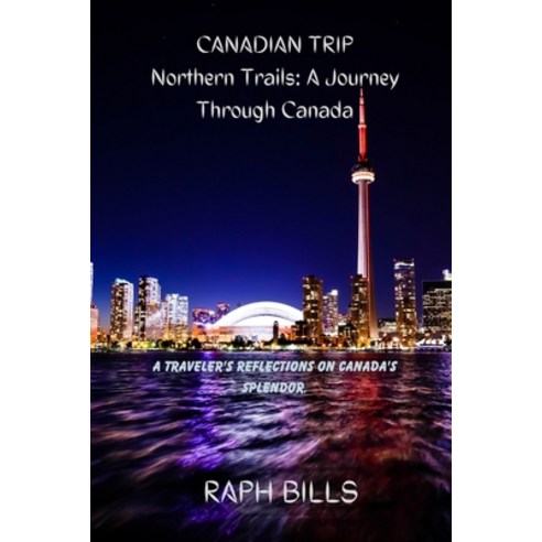 (영문도서) CANADIAN TRIP Northern Trails: A Journey Through Canada: A Traveler's Reflections on Canada's... Paperback, Independently Published, English, 9798882802560