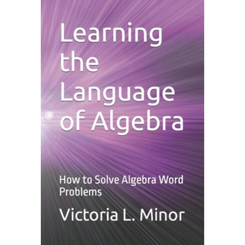 (영문도서) Learning the Language of Algebra: How to Solve Algebra Word Problems Paperback, Independently Published, English, 9798366696418