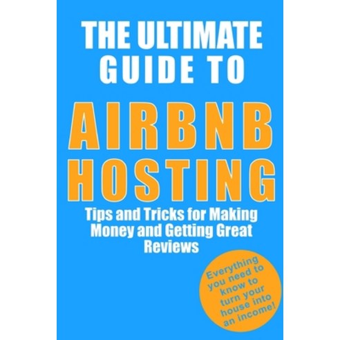 (영문도서) The Ultimate Guide to Airbnb Hosting: Tips and Tricks for Making Money and Getting Great Reviews Paperback, Independently Published, English, 9798869976888