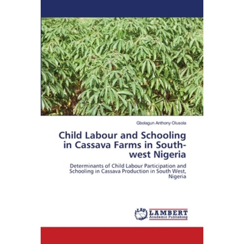 (영문도서) Child Labour and Schooling in Cassava Farms in South-west Nigeria Paperback, LAP Lambert Academic Publis..., English, 9786203201765