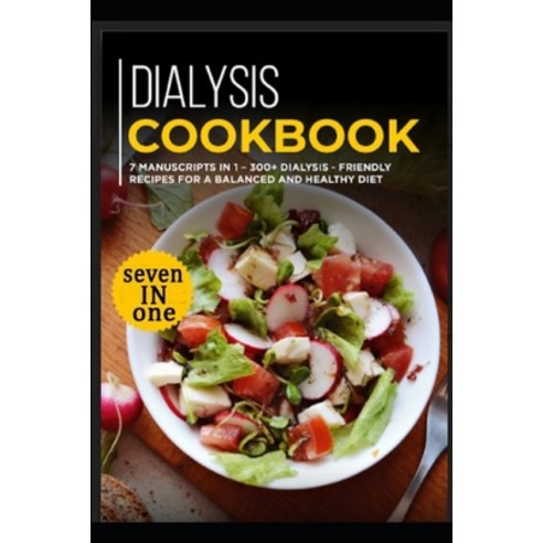Dialysis Cookbook: 7 Manuscripts in 1 - 300+ Dialysis - friendly recipes for a balanced and healthy ... Paperback, Independently Published, English, 9798565570472