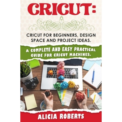 Cricut: Cricut for beginners design space and project ideas. A complete and easy practical guide fo... Paperback, Independently Published