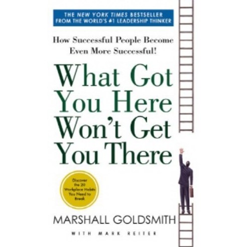 What Got You Here Won''t Get You There:How Successful People Become Even More Successful, Little Brown & Company