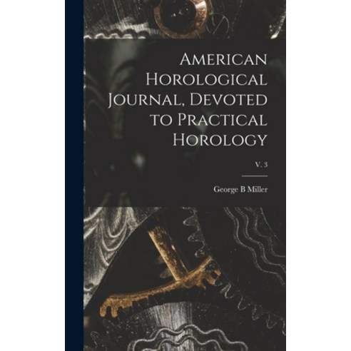 (영문도서) American Horological Journal Devoted to Practical Horology; V. 3 Hardcover, Legare Street Press, English, 9781013394164