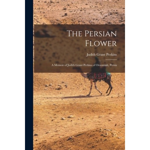 (영문도서) The Persian Flower: A Memoir of Judith Grant Perkins of Oroomiah Persia Paperback, Legare Street Press, English, 9781016928724