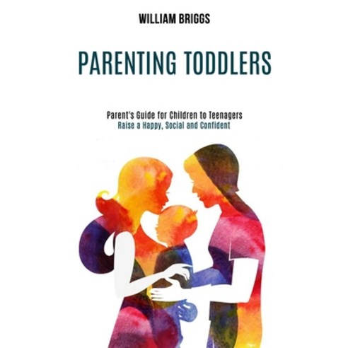 Parenting Toddlers: Raise a Happy Social and Confident Child (Parent''s Guide for Children to Teenag... Paperback, Rob Miles, English, 9781990084379