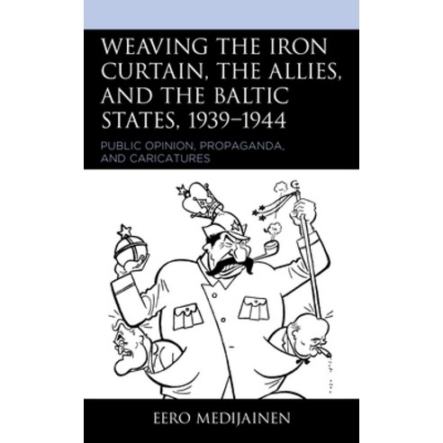Weaving the Iron Curtain the Allies and the Baltic States 1939-1944: Public Opinion Propaganda ... Hardcover, Lexington Books, English, 9781793609250