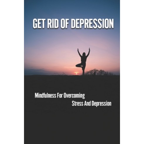 (영문도서) Get Rid Of Depression: Mindfulness For Overcoming Stress And Depression: Set Your Soul Free M... Paperback, Independently Published, English, 9798527078824