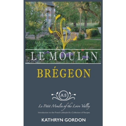 (영문도서) Le Moulin Brégeon Le Petit Moulin of the Loire Valley: Introduction to the French Lifestyle ... Hardcover, Outskirts Press, English, 9781977214553